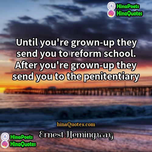 Ernest Hemingway Quotes | Until you're grown-up they send you to